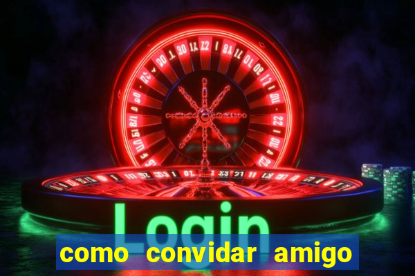 como convidar amigo estrela bet